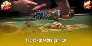 Hướng Dẫn Chơi Poker Trên Điện Thoại Và Các Yếu Tố Cần Lưu Ý