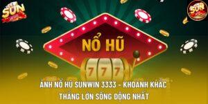 Ảnh Nổ Hũ Sunwin 3333 – Khoảnh Khắc Thắng Lớn Sống Động Nhất