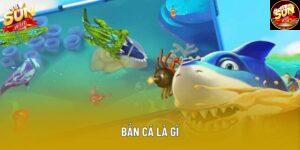 Bắn Cá Là Gì Và Cách Hoạt Động Cơ Bản Bạn Nên Biết 2025