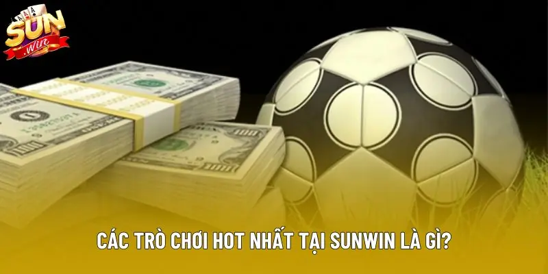 Các trò chơi hot nhất tại Sunwin là gì? Các trò chơi hot nhất tại Sunwin là gì?