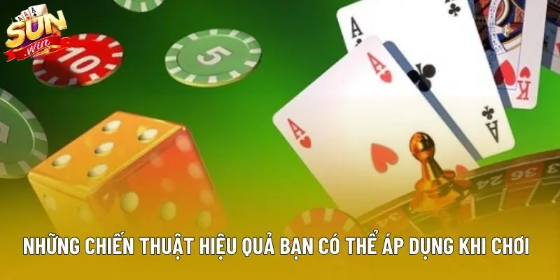 Những chiến thuật hiệu quả bạn có thể áp dụng khi chơi Những chiến thuật hiệu quả bạn có thể áp dụng khi chơi