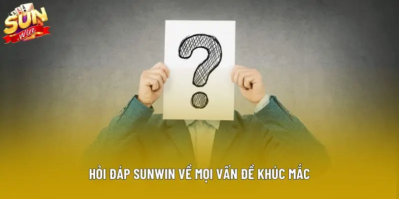 Hỏi đáp Sunwin về mọi vấn đề khúc mắc Hỏi đáp Sunwin về mọi vấn đề khúc mắc