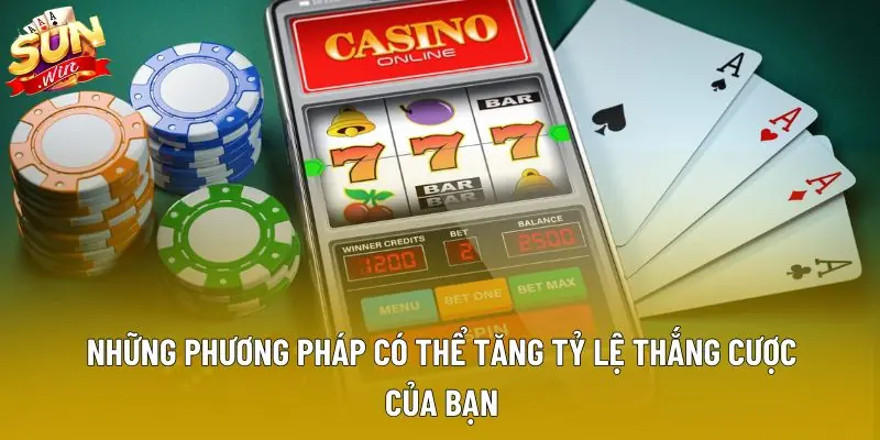 Những phương pháp có thể tăng tỷ lệ thắng cược của bạn Những phương pháp có thể tăng tỷ lệ thắng cược của bạn