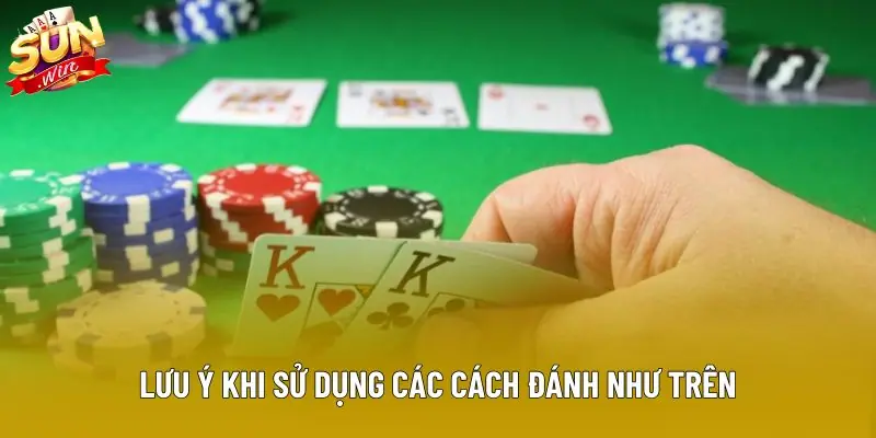 Lưu ý khi sử dụng các cách đánh như trên Lưu ý khi sử dụng các cách đánh như trên