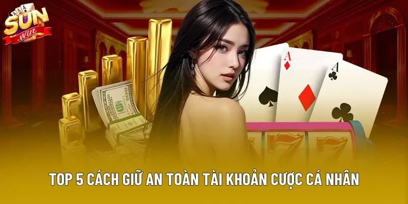 Top 5 cách giữ an toàn tài khoản cược cá nhân Top 5 cách giữ an toàn tài khoản cược cá nhân