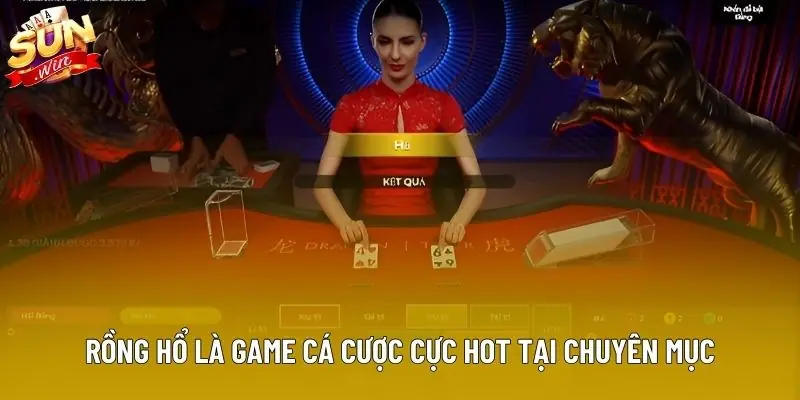 Rồng Hổ là game cá cược cực hot tại chuyên mục Rồng Hổ là game cá cược cực hot tại chuyên mục