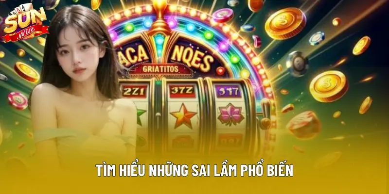 Tìm hiểu những sai lầm khi chơi nổ hũ Tìm hiểu những sai lầm khi chơi nổ hũ