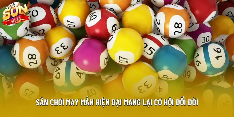 Sân chơi may mắn hiện đại mang lại cơ hội đổi đời Sân chơi may mắn hiện đại mang lại cơ hội đổi đời