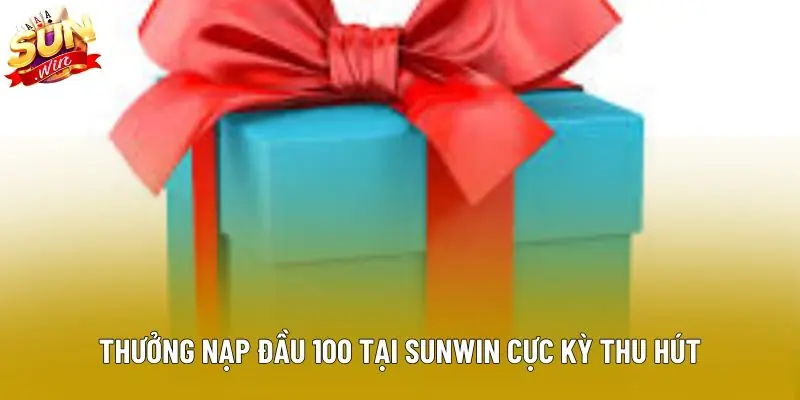Thưởng nạp đầu 100 tại sunwin cực kỳ thu hút Thưởng nạp đầu 100 tại sunwin cực kỳ thu hút