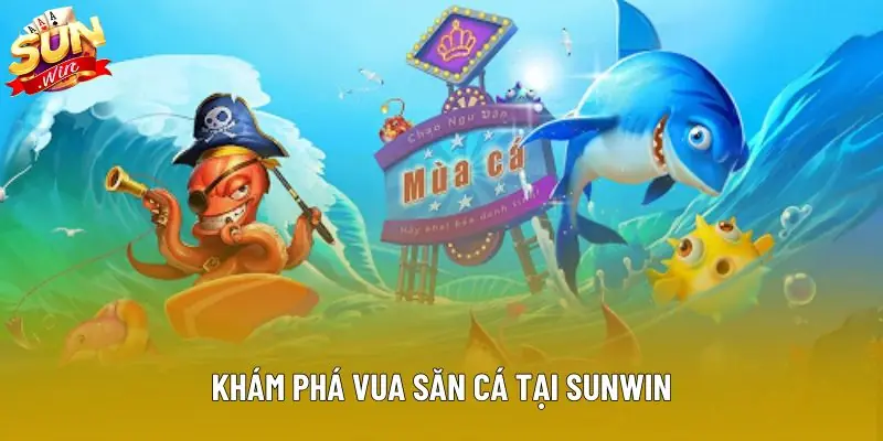 Khám phá vua săn cá tại Sunwin Khám phá vua săn cá tại Sunwin