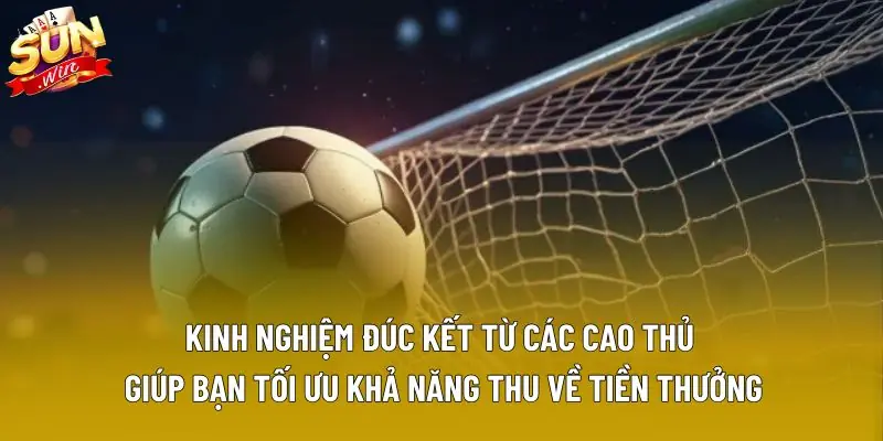 Kinh nghiệm đúc kết từ các cao thủ giúp bạn tối ưu khả năng thu về tiền thưởng Kinh nghiệm đúc kết từ các cao thủ giúp bạn tối ưu khả năng thu về tiền thưởng