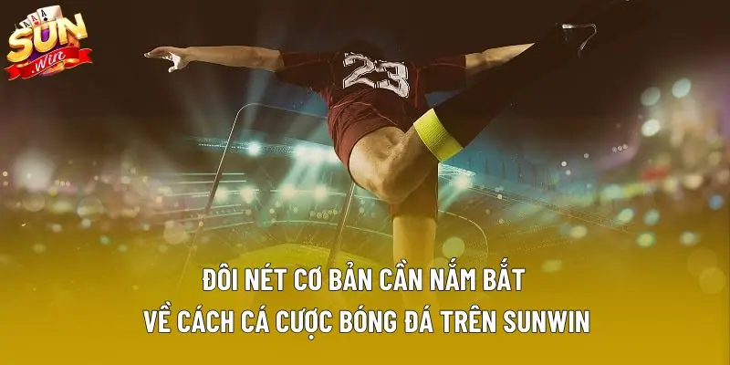 Đôi nét cơ bản cần nắm bắt về cách cá cược bóng đá trên Sunwin Đôi nét cơ bản cần nắm bắt về cách cá cược bóng đá trên Sunwin