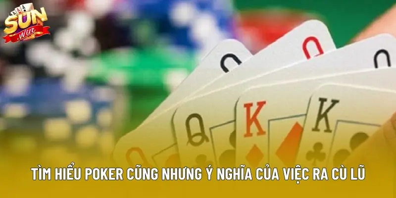 Tìm hiểu poker cũng nhưng ý nghĩa của việc ra cù lũ Tìm hiểu poker cũng nhưng ý nghĩa của việc ra cù lũ