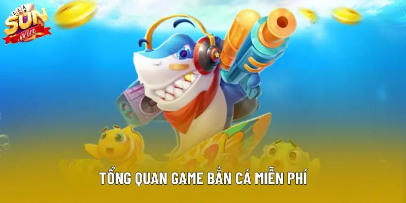Tổng quan game bắn cá miễn phí Tổng quan game bắn cá miễn phí