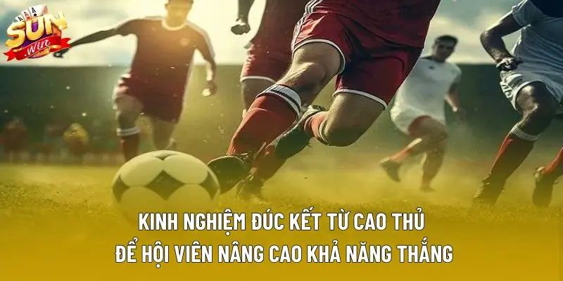 Kinh nghiệm đúc kết từ cao thủ để hội viên nâng cao khả năng thắng Kinh nghiệm đúc kết từ cao thủ để hội viên nâng cao khả năng thắng