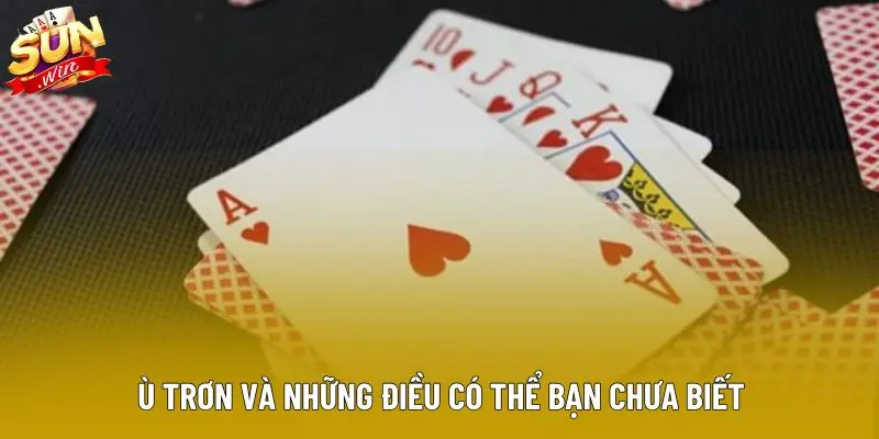 Ù trơn và những điều có thể bạn chưa biết Ù trơn và những điều có thể bạn chưa biết