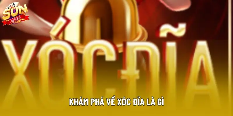Khám phá về xóc đĩa là gì Khám phá về xóc đĩa là gì