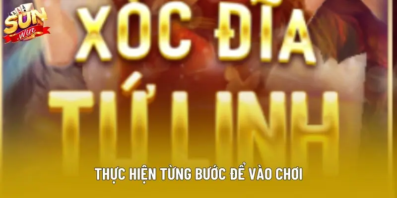Thực hiện từng bước để vào chơi Thực hiện từng bước để vào chơi
